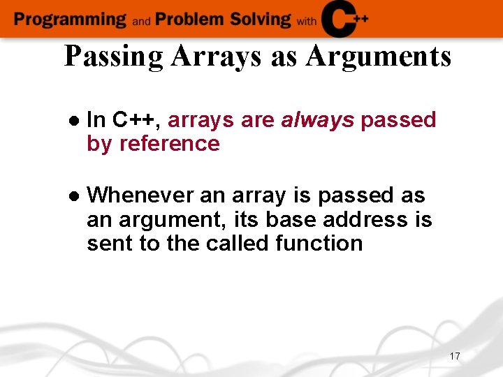 Passing Arrays as Arguments l In C++, arrays are always passed by reference l