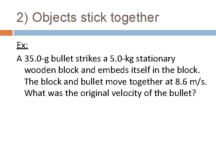 2) Objects stick together Ex: A 35. 0 -g bullet strikes a 5. 0