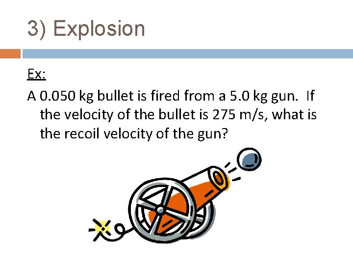 3) Explosion Ex: A 0. 050 kg bullet is fired from a 5. 0