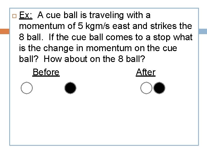  Ex: A cue ball is traveling with a momentum of 5 kgm/s east