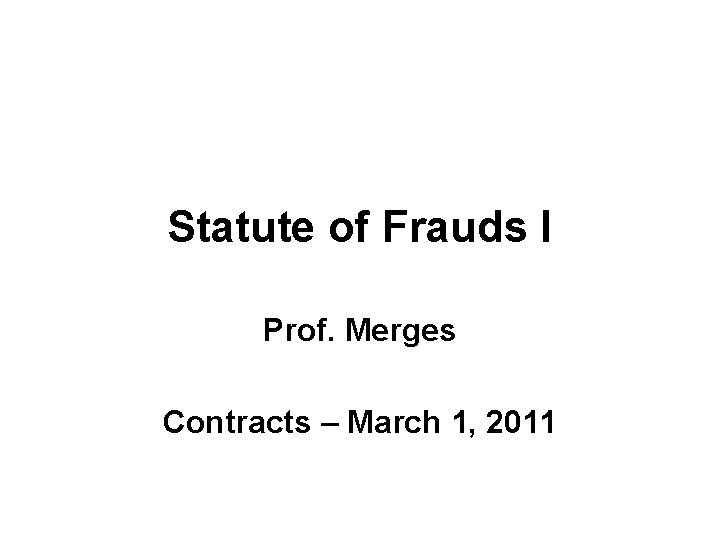 Statute of Frauds I Prof. Merges Contracts – March 1, 2011 