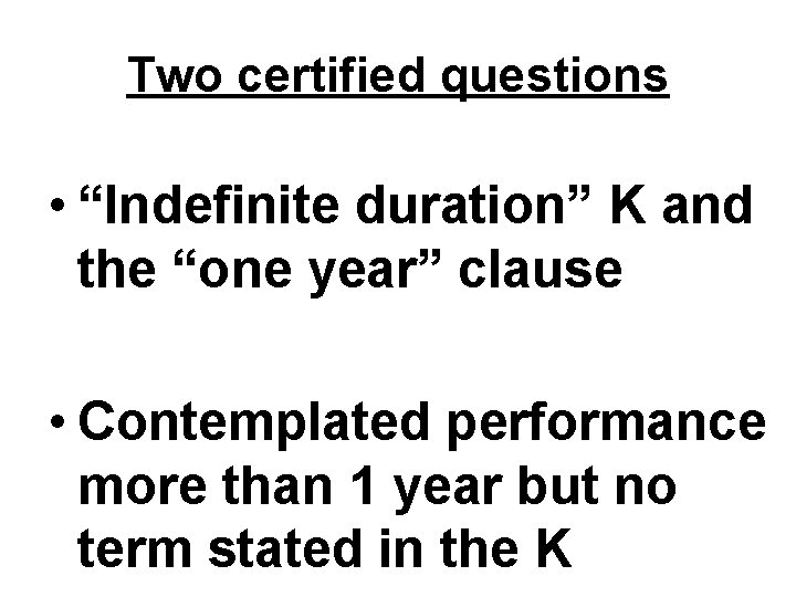 Two certified questions • “Indefinite duration” K and the “one year” clause • Contemplated