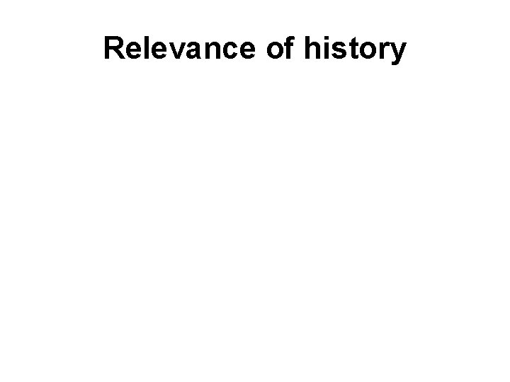 Relevance of history 