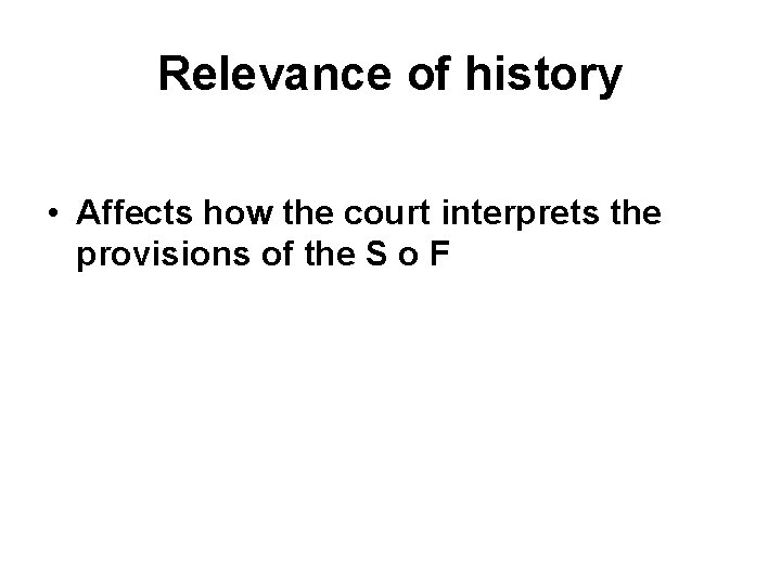 Relevance of history • Affects how the court interprets the provisions of the S