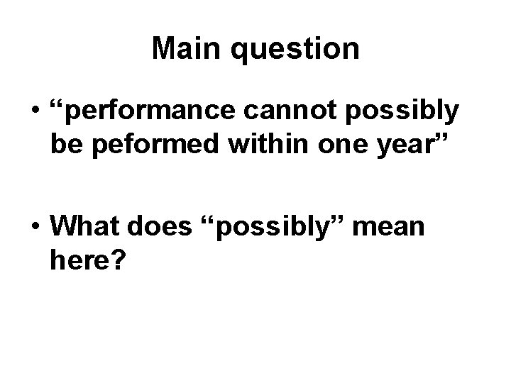 Main question • “performance cannot possibly be peformed within one year” • What does