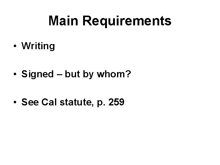 Main Requirements • Writing • Signed – but by whom? • See Cal statute,