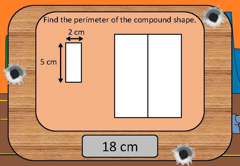 Find the perimeter of the compound shape. 2 cm 5 cm 18 cm 