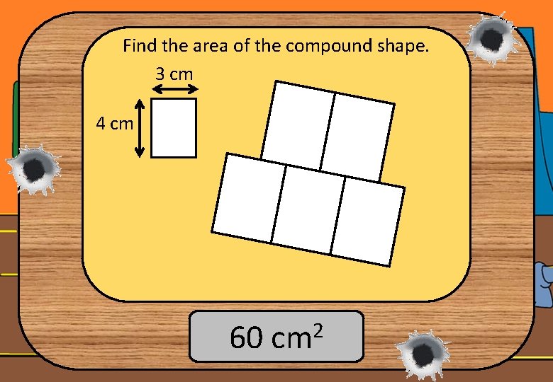 Find the area of the compound shape. 3 cm 4 cm 60 cm 2