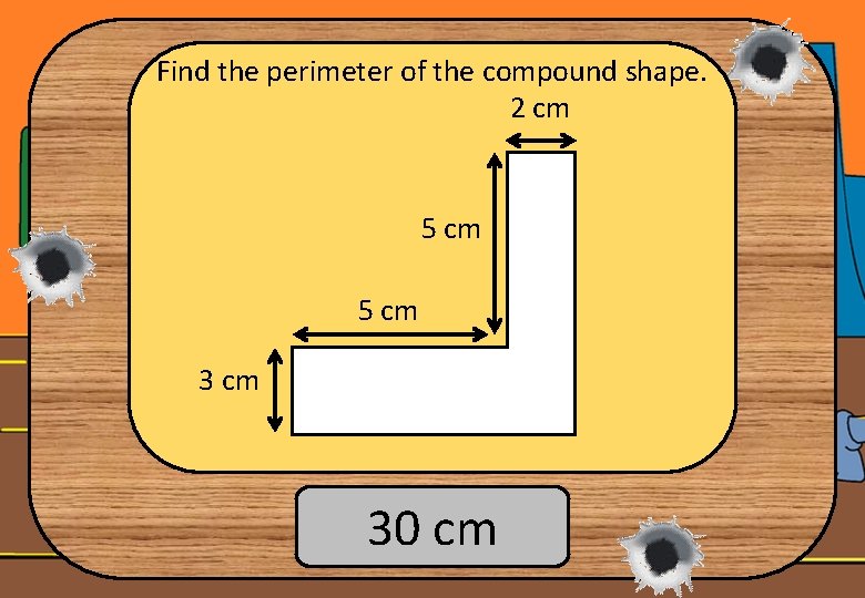 Find the perimeter of the compound shape. 2 cm 5 cm 30 cm 