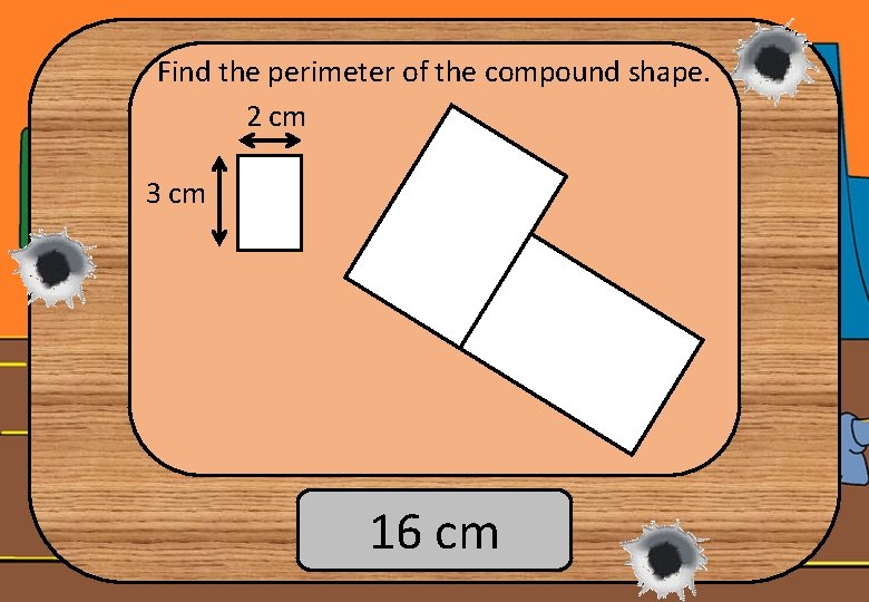 Find the perimeter of the compound shape. 2 cm 3 cm 16 cm 