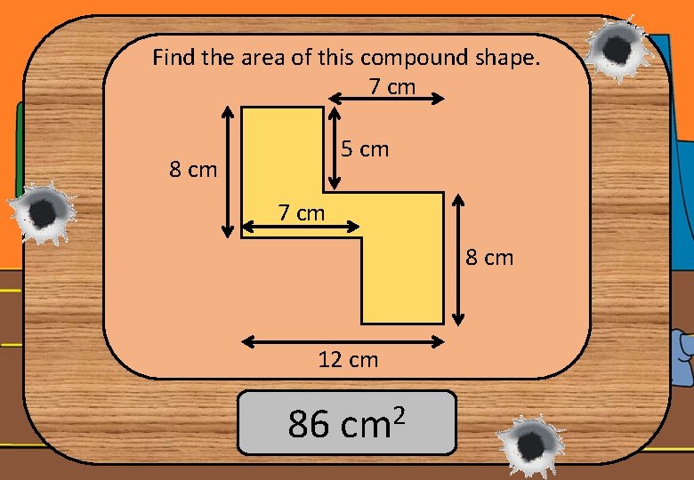 Find the area of this compound shape. 7 cm 5 cm 8 cm 7