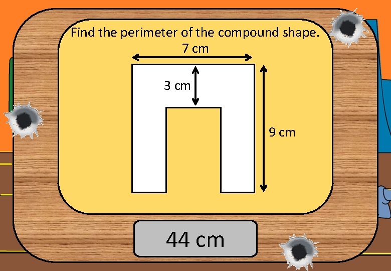 Find the perimeter of the compound shape. 7 cm 3 cm 9 cm 44