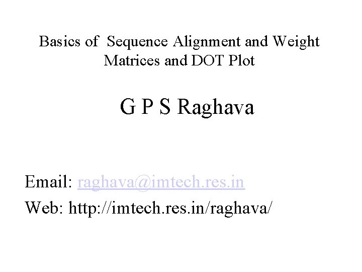 Basics of Sequence Alignment and Weight Matrices and DOT Plot G P S Raghava