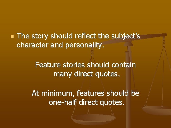 n The story should reflect the subject's character and personality. Feature stories should contain