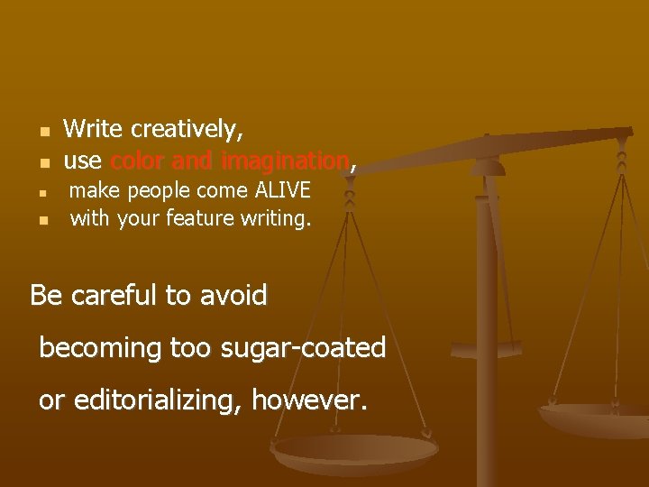 n n Write creatively, use color and imagination, make people come ALIVE with your