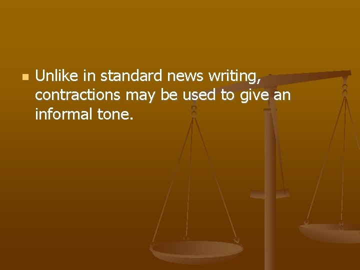 n Unlike in standard news writing, contractions may be used to give an informal