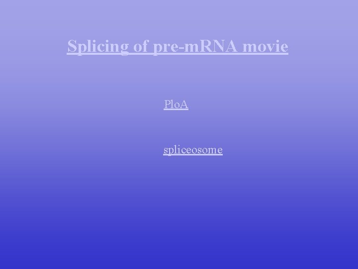 Splicing of pre-m. RNA movie Plo. A spliceosome 