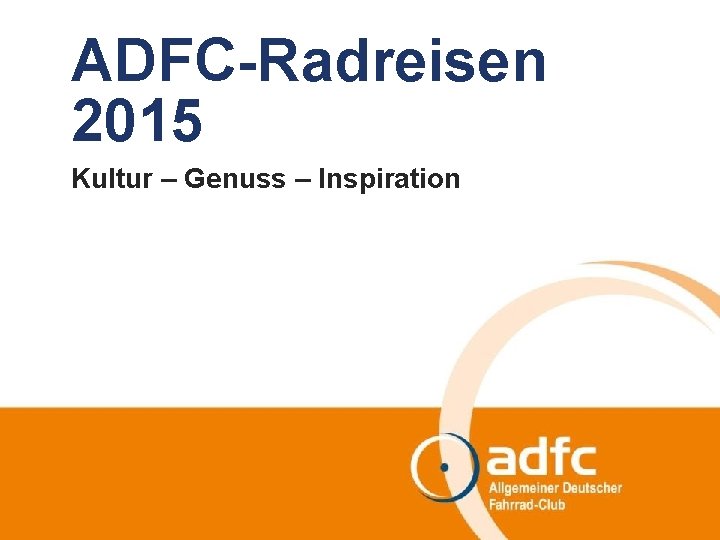 ADFC-Radreisen 2015 Kultur – Genuss – Inspiration 