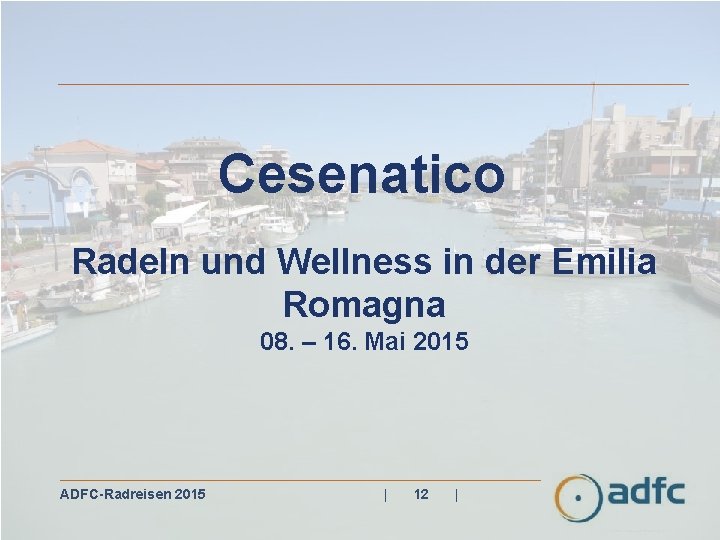 Cesenatico Radeln und Wellness in der Emilia Romagna 08. – 16. Mai 2015 ADFC-Radreisen