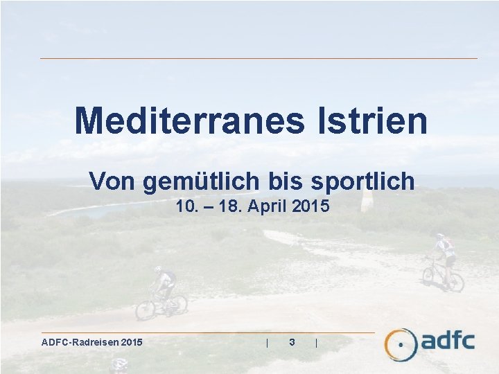 Mediterranes Istrien Von gemütlich bis sportlich 10. – 18. April 2015 ADFC-Radreisen 2015 |