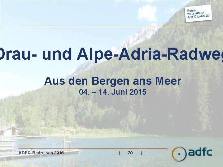 Drau- und Alpe-Adria-Radweg Aus den Bergen ans Meer 04. – 14. Juni 2015 ADFC-Radreisen