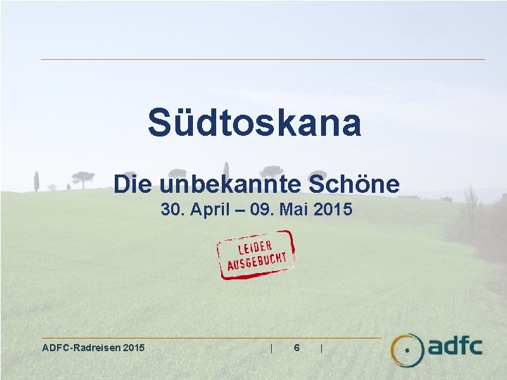 Südtoskana Die unbekannte Schöne 30. April – 09. Mai 2015 ADFC-Radreisen 2015 | 6
