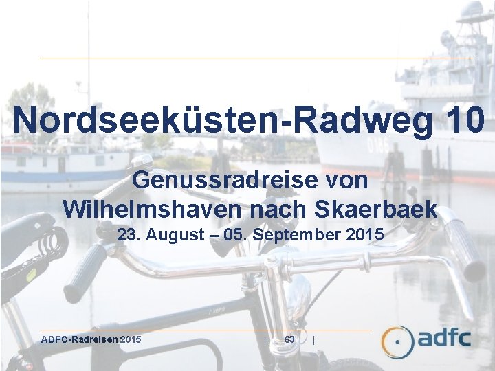 Nordseeküsten-Radweg 10 Genussradreise von Wilhelmshaven nach Skaerbaek 23. August – 05. September 2015 ADFC-Radreisen