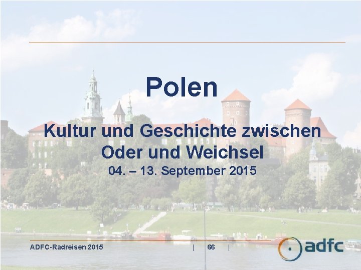 Polen Kultur und Geschichte zwischen Oder und Weichsel 04. – 13. September 2015 ADFC-Radreisen
