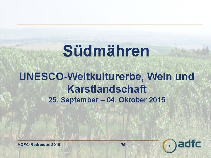 Südmähren UNESCO-Weltkulturerbe, Wein und Karstlandschaft 25. September – 04. Oktober 2015 ADFC-Radreisen 2015 |