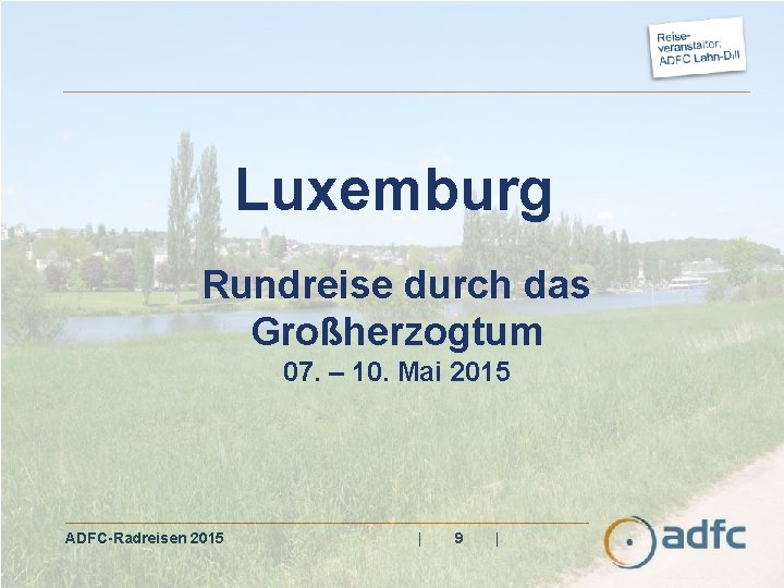 Luxemburg Rundreise durch das Großherzogtum 07. – 10. Mai 2015 ADFC-Radreisen 2015 | 9