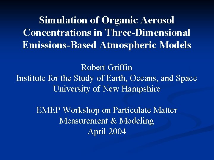 Simulation of Organic Aerosol Concentrations in Three-Dimensional Emissions-Based Atmospheric Models Robert Griffin Institute for