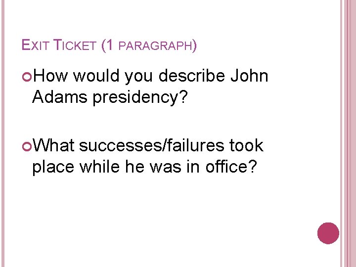 EXIT TICKET (1 PARAGRAPH) How would you describe John Adams presidency? What successes/failures took