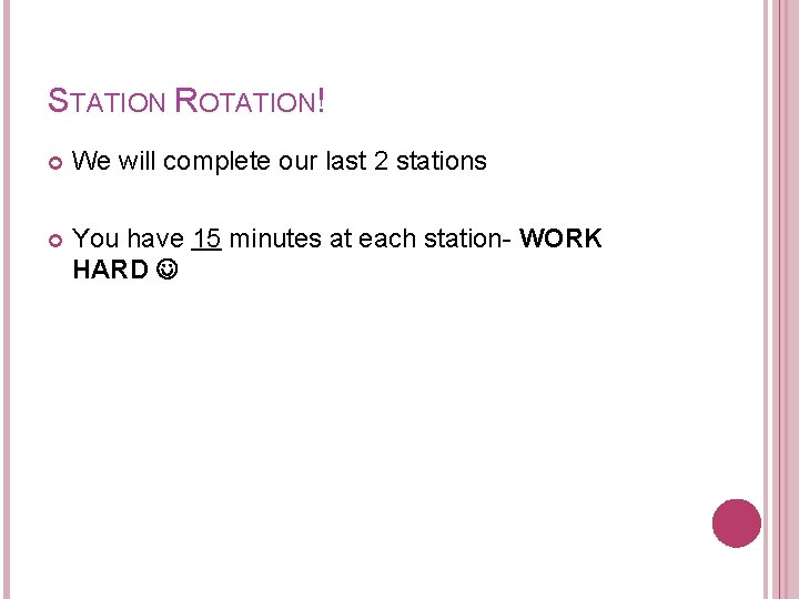 STATION ROTATION! We will complete our last 2 stations You have 15 minutes at