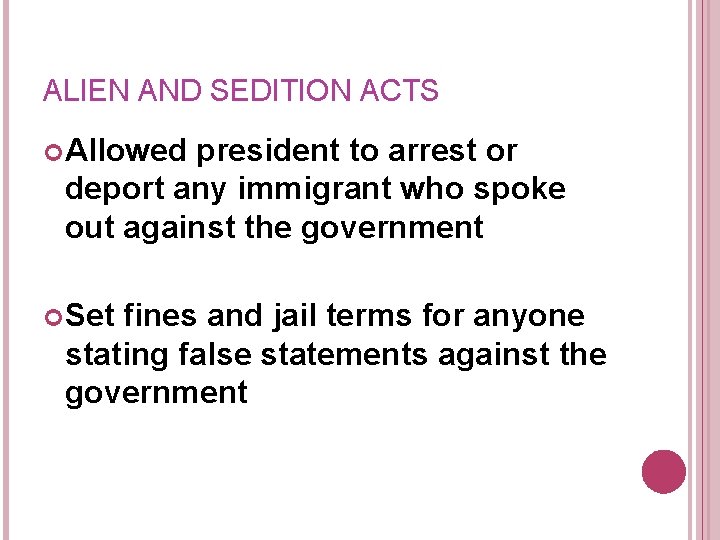 ALIEN AND SEDITION ACTS Allowed president to arrest or deport any immigrant who spoke