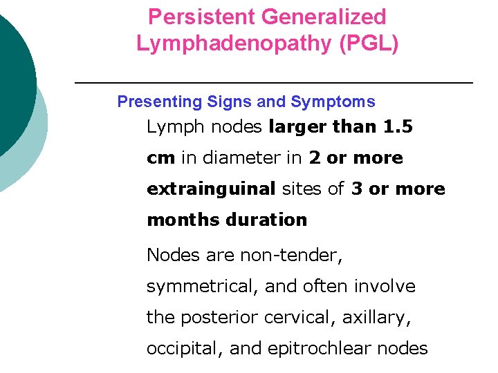 Persistent Generalized Lymphadenopathy (PGL) Presenting Signs and Symptoms ¡ Lymph nodes larger than 1.