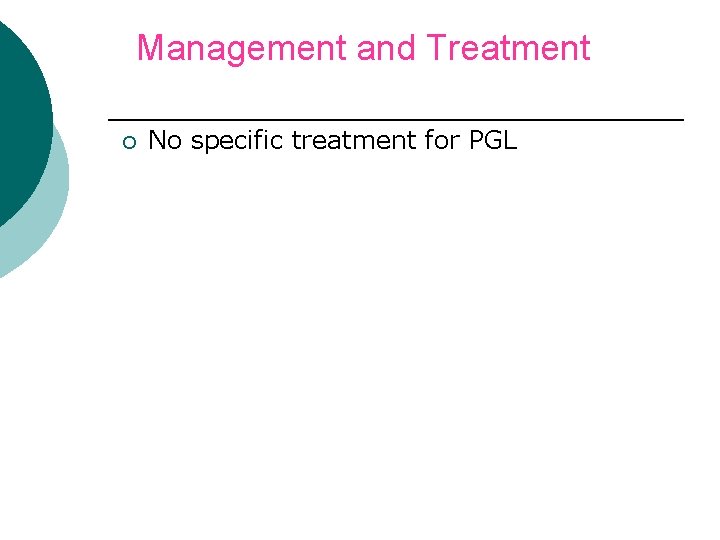 Management and Treatment ¡ No specific treatment for PGL 