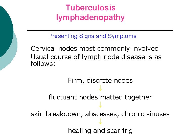 Tuberculosis lymphadenopathy Presenting Signs and Symptoms Cervical nodes most commonly involved ¡ Usual course