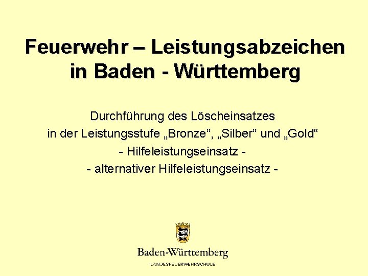 Feuerwehr – Leistungsabzeichen in Baden - Württemberg Durchführung des Löscheinsatzes in der Leistungsstufe „Bronze“,