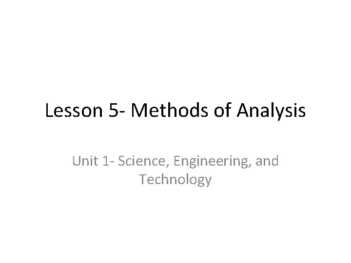 Lesson 5 - Methods of Analysis Unit 1 - Science, Engineering, and Technology 