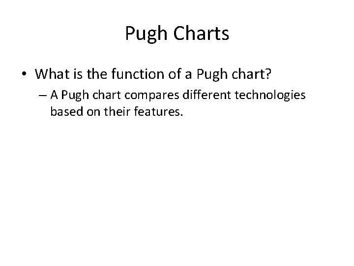 Pugh Charts • What is the function of a Pugh chart? – A Pugh