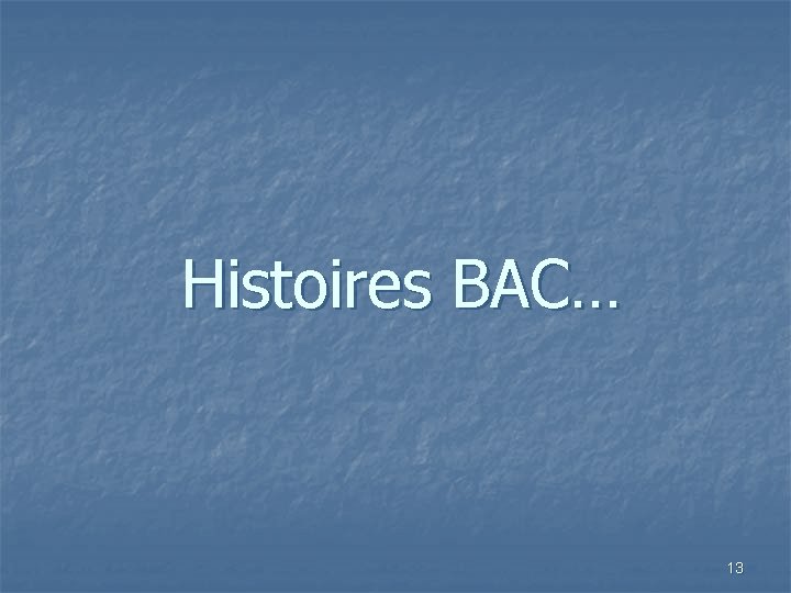 Histoires BAC… 13 Histoires BAC… 13