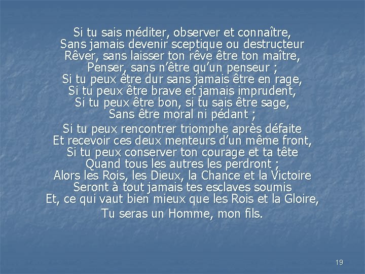 Si tu sais méditer, observer et connaître, Sans jamais devenir sceptique ou destructeur Rêver, Si tu sais méditer, observer et connaître, Sans jamais devenir sceptique ou destructeur Rêver,