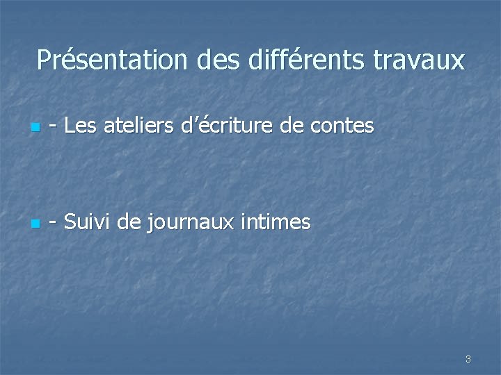 Présentation des différents travaux n - Les ateliers d’écriture de contes n - Suivi Présentation des différents travaux n - Les ateliers d’écriture de contes n - Suivi