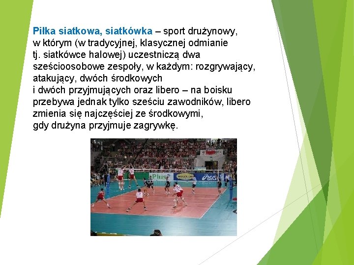 Piłka siatkowa, siatkówka – sport drużynowy, w którym (w tradycyjnej, klasycznej odmianie tj. siatkówce