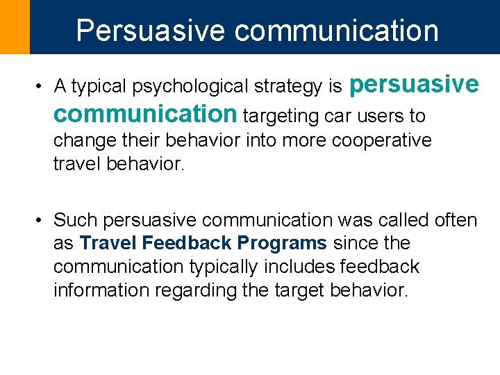 Persuasive communication • A typical psychological strategy is persuasive communication targeting car users to