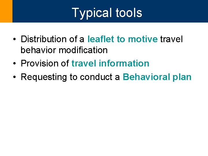 Typical tools • Distribution of a leaflet to motive travel behavior modification • Provision