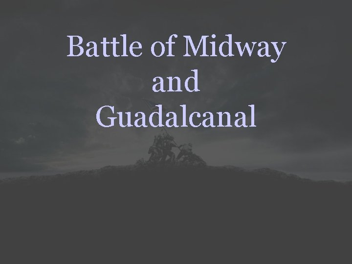 Battle of Midway and Guadalcanal 