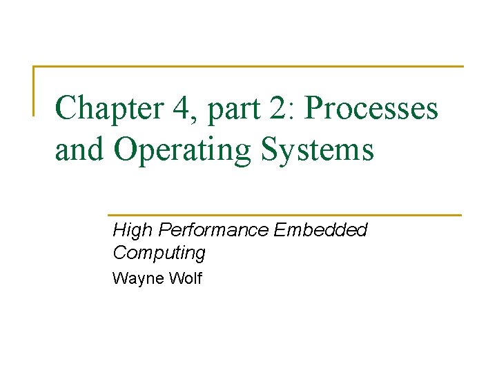 Chapter 4, part 2: Processes and Operating Systems High Performance Embedded Computing Wayne Wolf