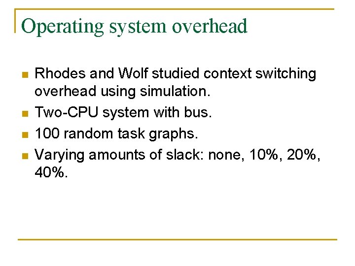 Operating system overhead n n Rhodes and Wolf studied context switching overhead using simulation.