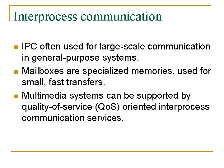 Interprocess communication n IPC often used for large-scale communication in general-purpose systems. Mailboxes are